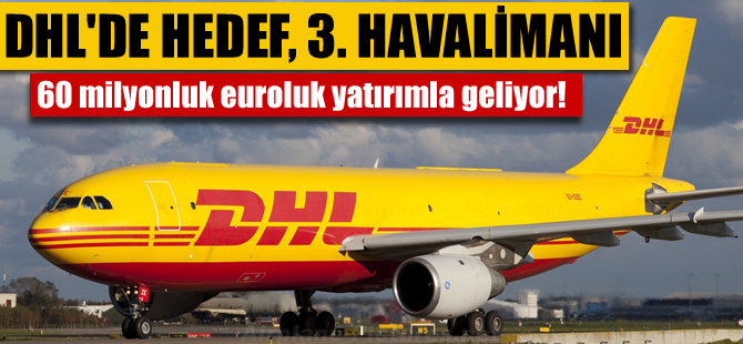 DHL'in gözü 3. havalimanında