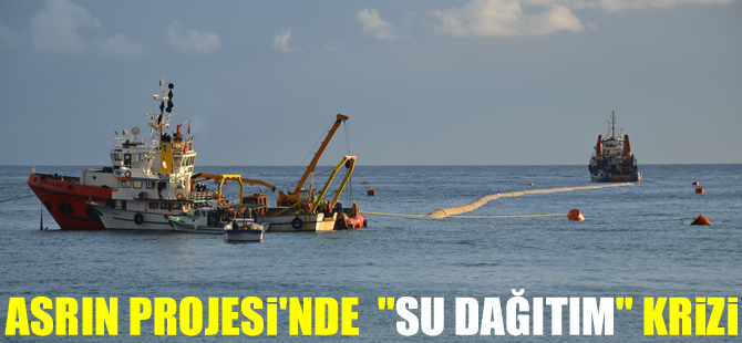 Asrın Projesi'nde "su dağıtım" krizi