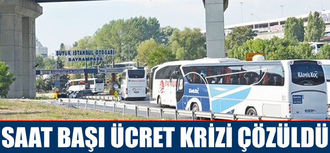 İstanbul Otogarı'nda yaşanan saat başı ücret krizi çözüldü