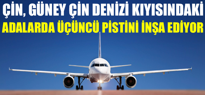Çin, Güney Çin Denizi kıyısında 3. pistini yapıyor