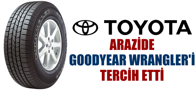 Toyota’nın arazi tercihi, Goodyear Wrangler oldu!