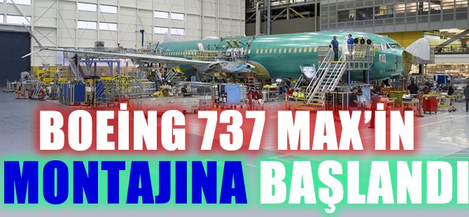 Boeing ilk 737 MAX’ın son montajına başladı