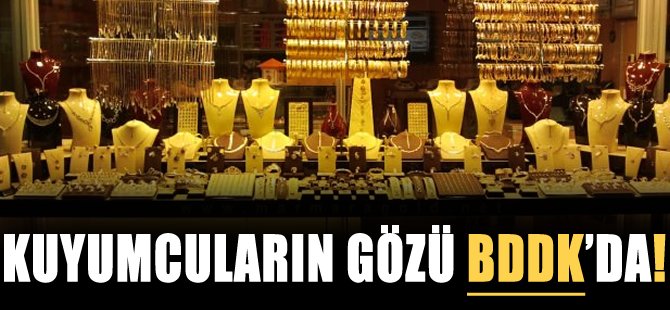 Kuyumcuların gözü BDDK'da!