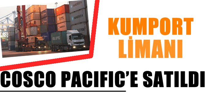 Kumport Limanı Cosco Pacific'e satıldı