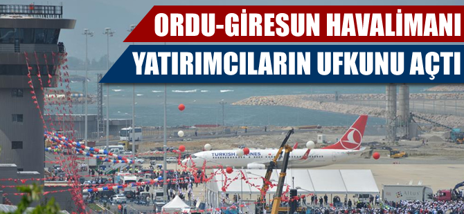 Ordu-Giresun Havalimanı, yatırımcıların ufkunu açtı