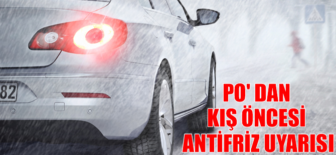 PO’dan kış öncesi antifriz uyarısı!