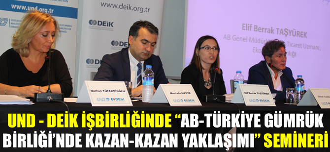 UND - DEİK işbirliğinde "AB-Türkiye Gümrük Birliği’nde Kazan-Kazan Yaklaşımı” semineri