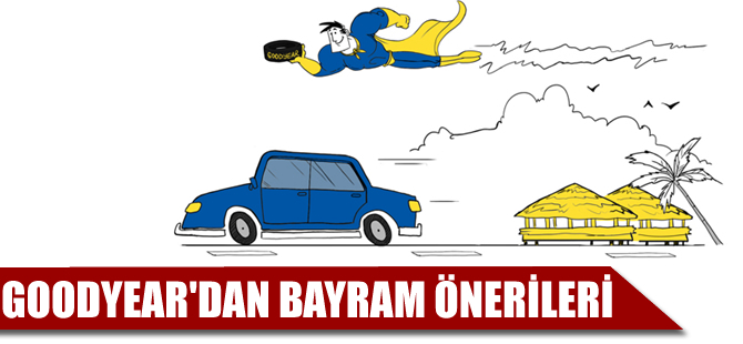 Güvenli ve keyifli bir bayram tatili için Goodyear’dan öneriler
