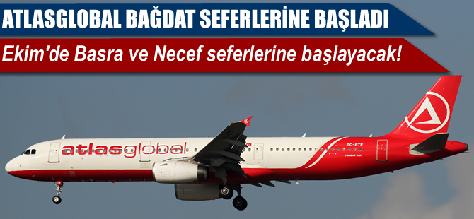 Atlasglobal Bağdat seferlerine başladı
