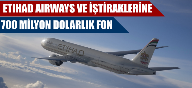 Etihad Airways ve iştiraklerine 700 milyon dolarlık fon