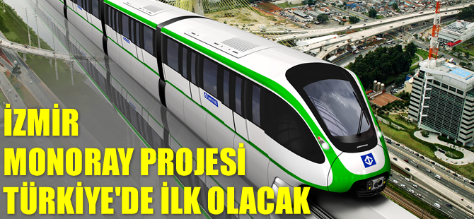 İzmir monoray projesi Türkiye’de ilk olacak