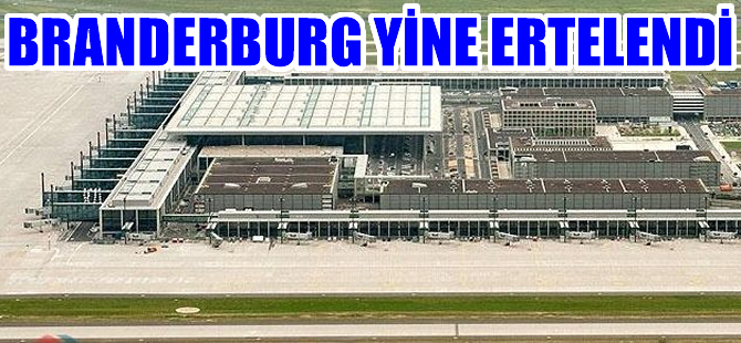 Almanlar Brandenburg Havalimanı'nı yine erteledi