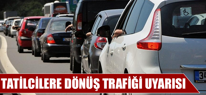 Tatilcilere dönüş trafiği uyarısı
