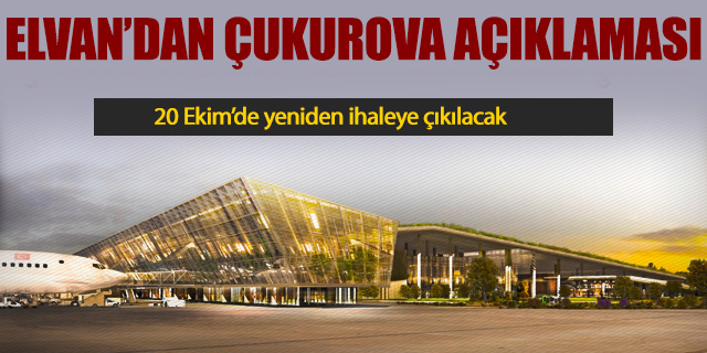 Çukurova'da ihale tarihi belli oldu