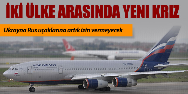Ukrayna'dan Rus uçaklarına yasak