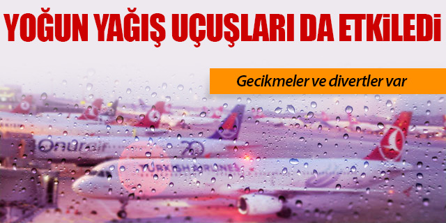 Yoğun yağış uçuşları da etkiledi