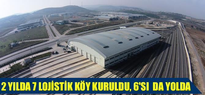 İki yılda 7 lojistik köy faaliyete başladı, 6'sında ise açılış yakın