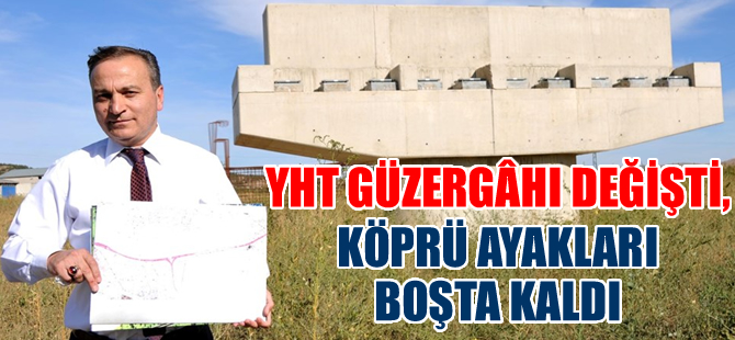 YHT güzergahı değişti, köprü ayakları boşta kaldı