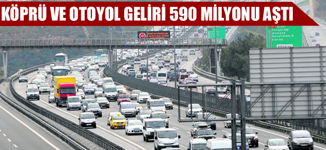 Köprü ve otoyol geliri 590 milyon lirayı aştı