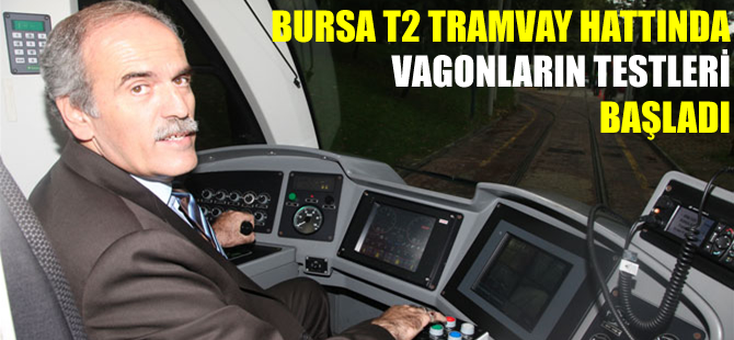 Bursa T2 tramvay hattında vagonların testleri başladı