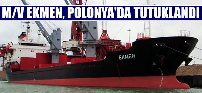 Türk Şirketine ait M/V EKMEN, Polonya'nın Police Limanı'nda tutuklandı