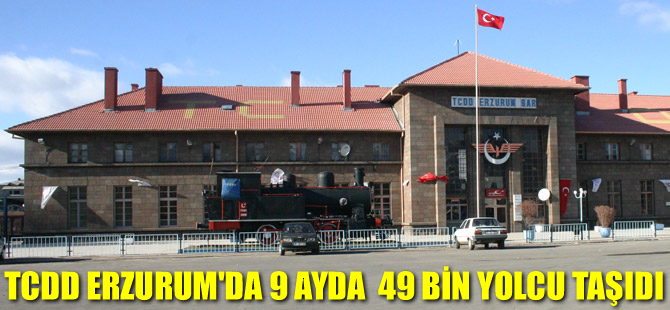 TCDD Erzurum’da 9 ayda 49 bin yolcu taşıdı