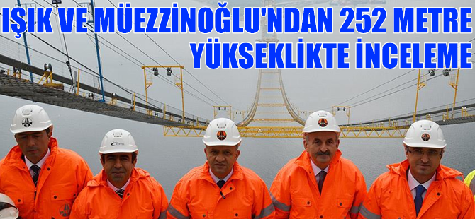 Işık ve Müezzinoğlu, Körfez Geçişi Asma Köprüsü'nü 252 metre yükseklikte inceledi