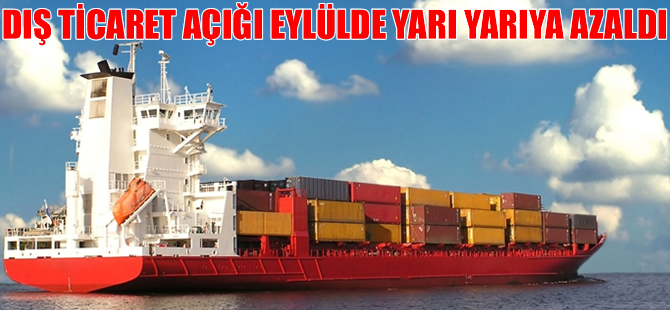 Dış ticaret açığı eylülde yarı yarıya azaldı