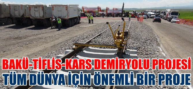 Bakü-Tiflis-Kars demiryolu tüm dünya için önemli bir proje