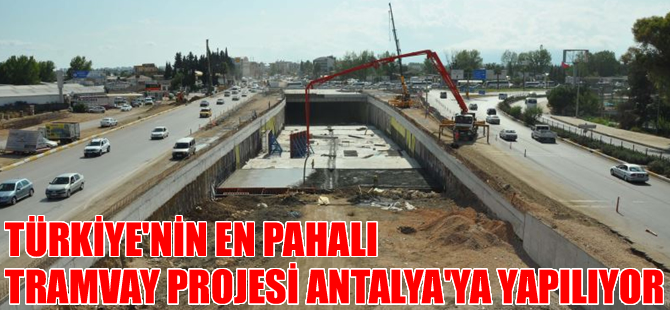 Türkiyenin en pahalı tramvayı Antalya’ya yapılıyor
