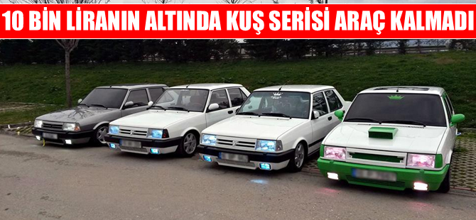 "10 bin liranın altında 'Kuş Serisi' araç kalmadı"