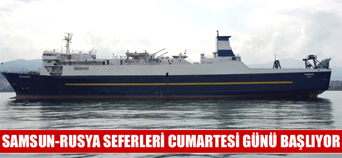 Samsun-Rusya seferleri cumartesi günü başlıyor