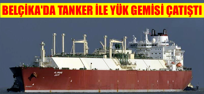 Belçika'da yük gemisi ile tanker çatıştı, yük gemisi battı