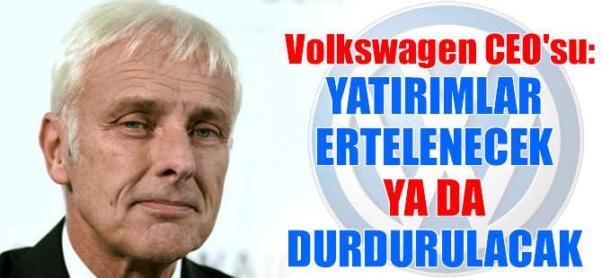 Volkswagen CEO'su: Yatırımlar ertelenecek ya da durdurulacak