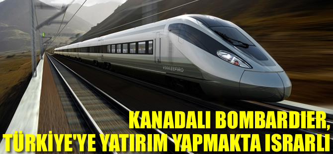 Bombardier, Türkiye’ye yatırım yapmakta ısrarlı