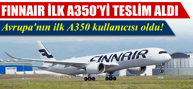 Finnair ilk A350'sini teslim aldı