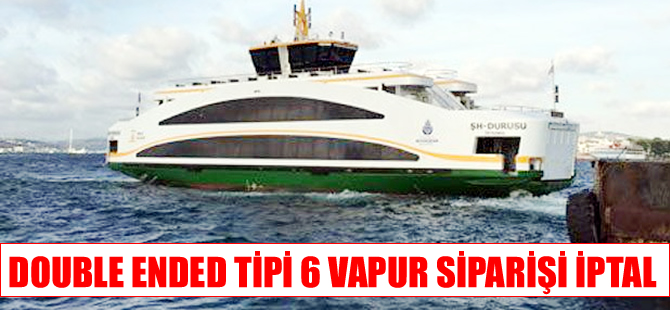 İstanbul'a gelecek double ended tipi 6 vapur siparişi iptal