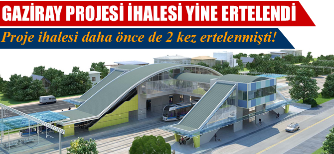 Gaziray Projesi İhale yine ertelendi