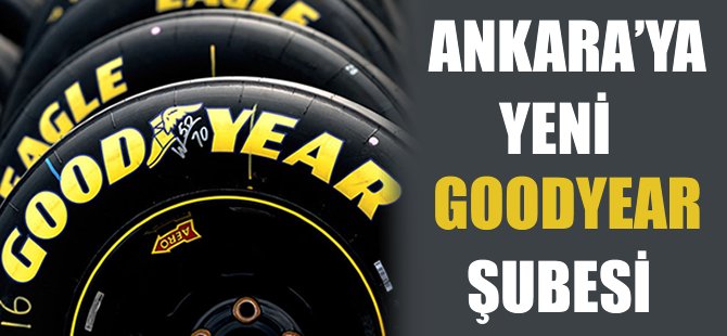 Ankara’ya yeni Goodyear Şubesi