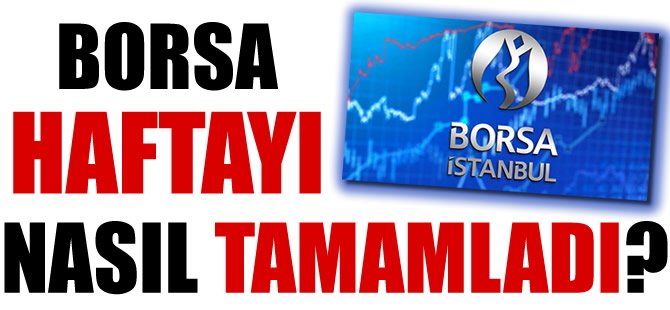 Borsa haftayı nasıl tamamladı?