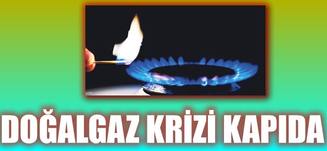 Doğalgaz krizi kapıda!