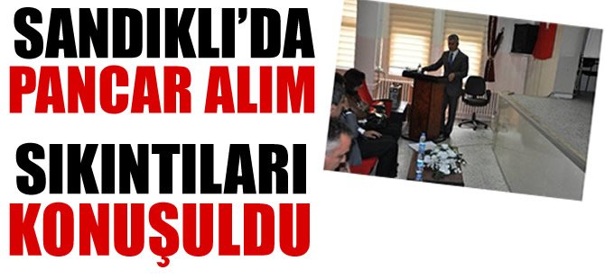 Sandıklı'da Pancar Alım sıkıntıları konuşuldu