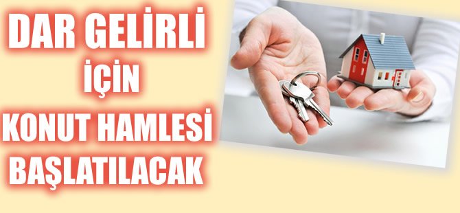 Dar gelirli için konut hamlesi başlatılacak