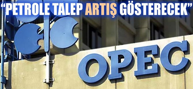 OPEC: "Petrole talep artış gösterecek"