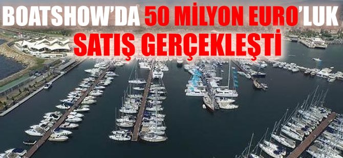 Boat Show'da 50 milyon Euro'luk satış