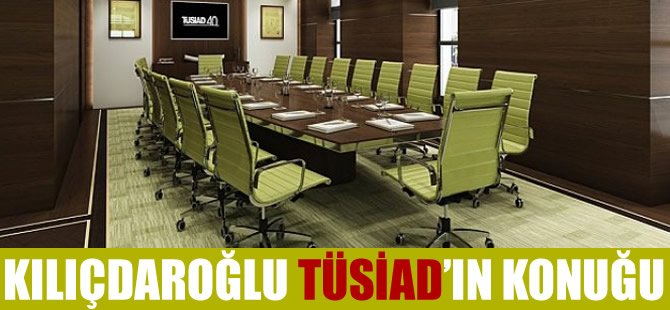 TÜSİAD'ın ilk konuğu Kılıçdaroğlu olacak