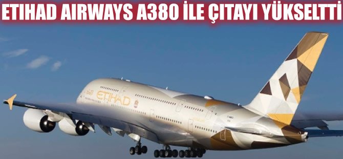 Etihad Airways A380 ile çıtayı yükseltti