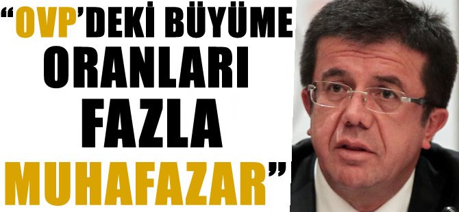 Zeybekci: "OVP'deki büyüme oranları fazla muhafazakar"