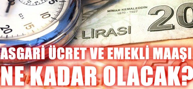 Asgari ücret ve emekli maaş ne kadar olacak?