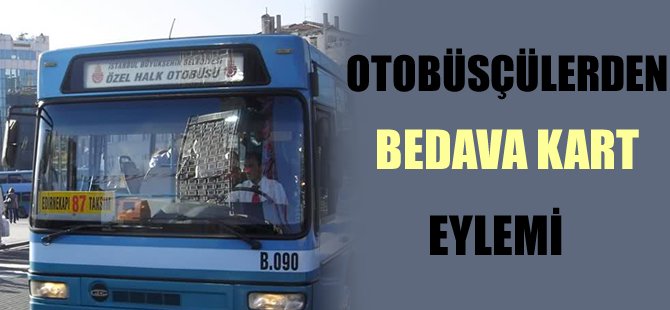 Otobüsçülerden 'bedava kartlar' eylemi